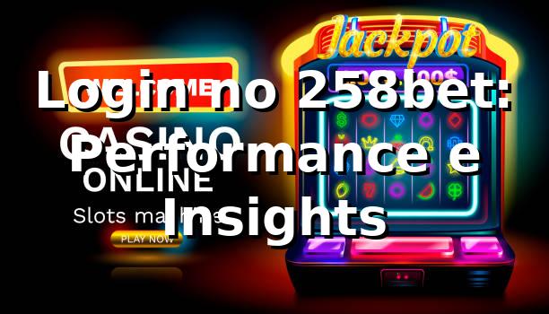 Login no 258bet: Performance e Insights 📊 1 Login no 258bet: Performance e Insights 📊